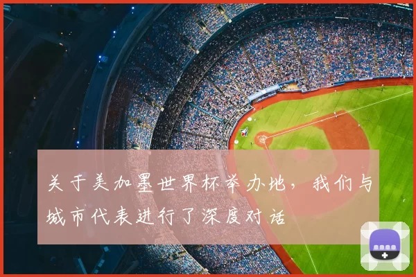 关于美加墨世界杯举办地,我们与城市代表进行了深度对话
