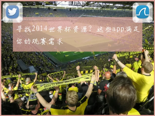 寻找2014世界杯资源？这些app满足你的观赛需求