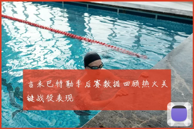 吉米巴特勒季后赛数据回顾热火关键战役表现