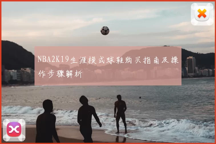 NBA2K19生涯模式球鞋购买指南及操作步骤解析