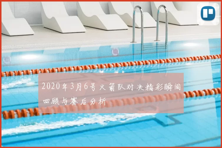 2020年3月6号火箭队对决精彩瞬间回顾与赛后分析