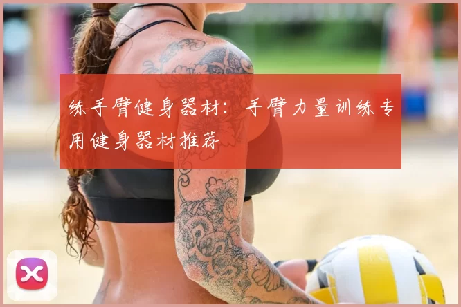 练手臂健身器材：手臂力量训练专用健身器材推荐