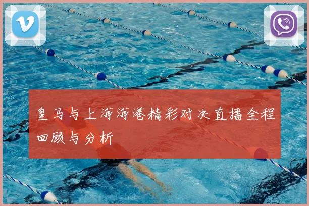 皇马与上海海港精彩对决直播全程回顾与分析
