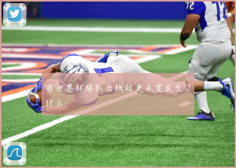 当世界杯球队出线时更衣室发生了什么