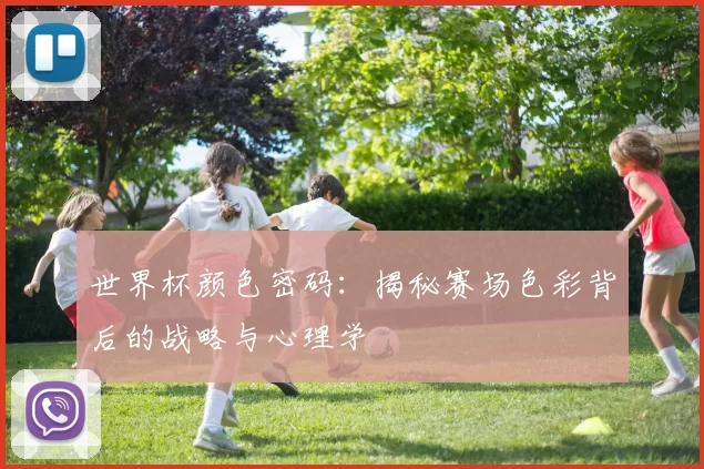 世界杯颜色密码：揭秘赛场色彩背后的战略与心理学